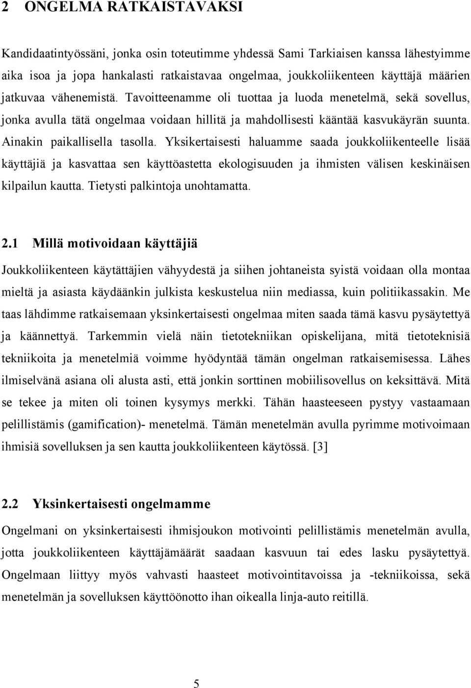 Ainakin paikallisella tasolla. Yksikertaisesti haluamme saada joukkoliikenteelle lisää käyttäjiä ja kasvattaa sen käyttöastetta ekologisuuden ja ihmisten välisen keskinäisen kilpailun kautta.