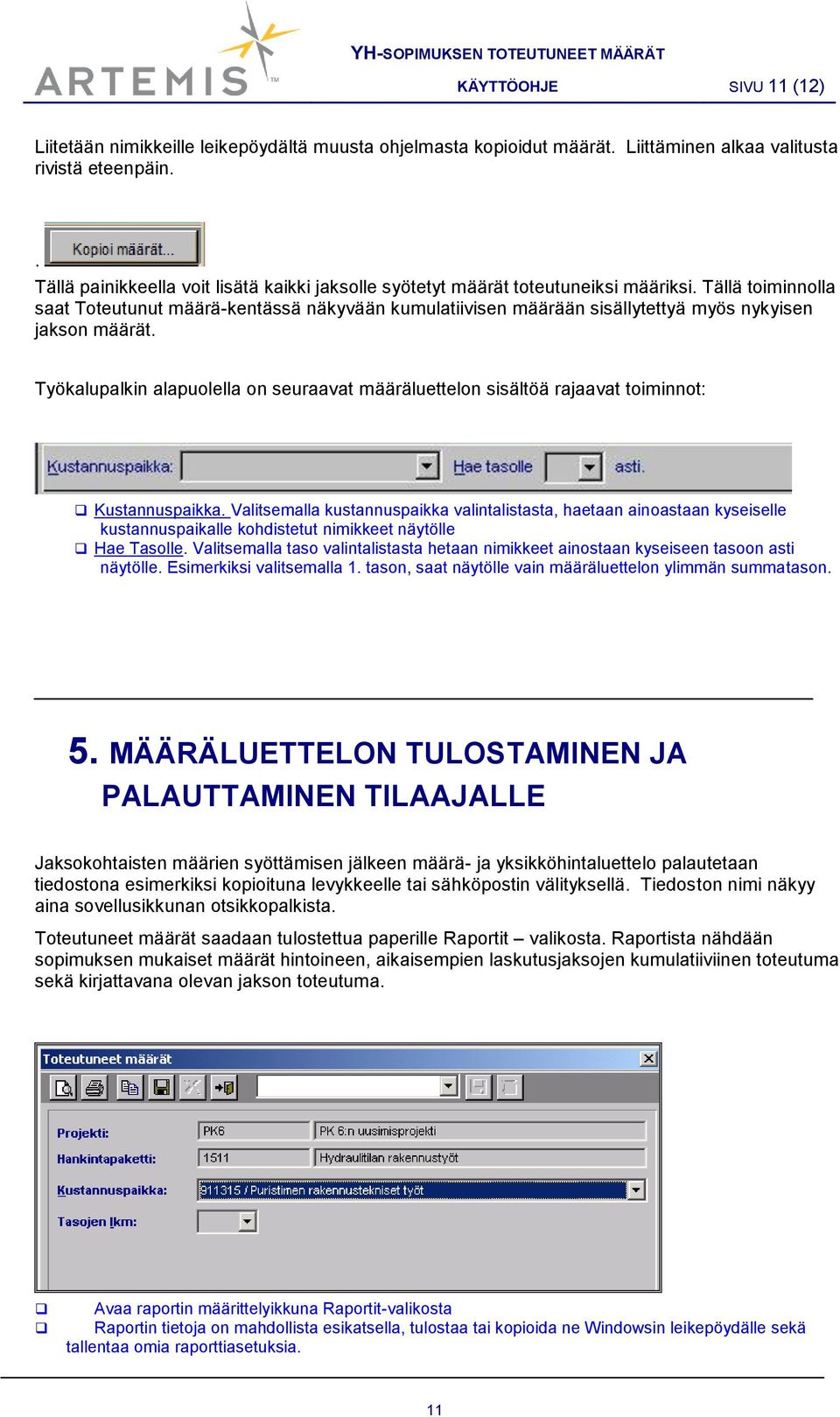 Tällä toiminnolla saat Toteutunut määrä-kentässä näkyvään kumulatiivisen määrään sisällytettyä myös nykyisen jakson määrät.