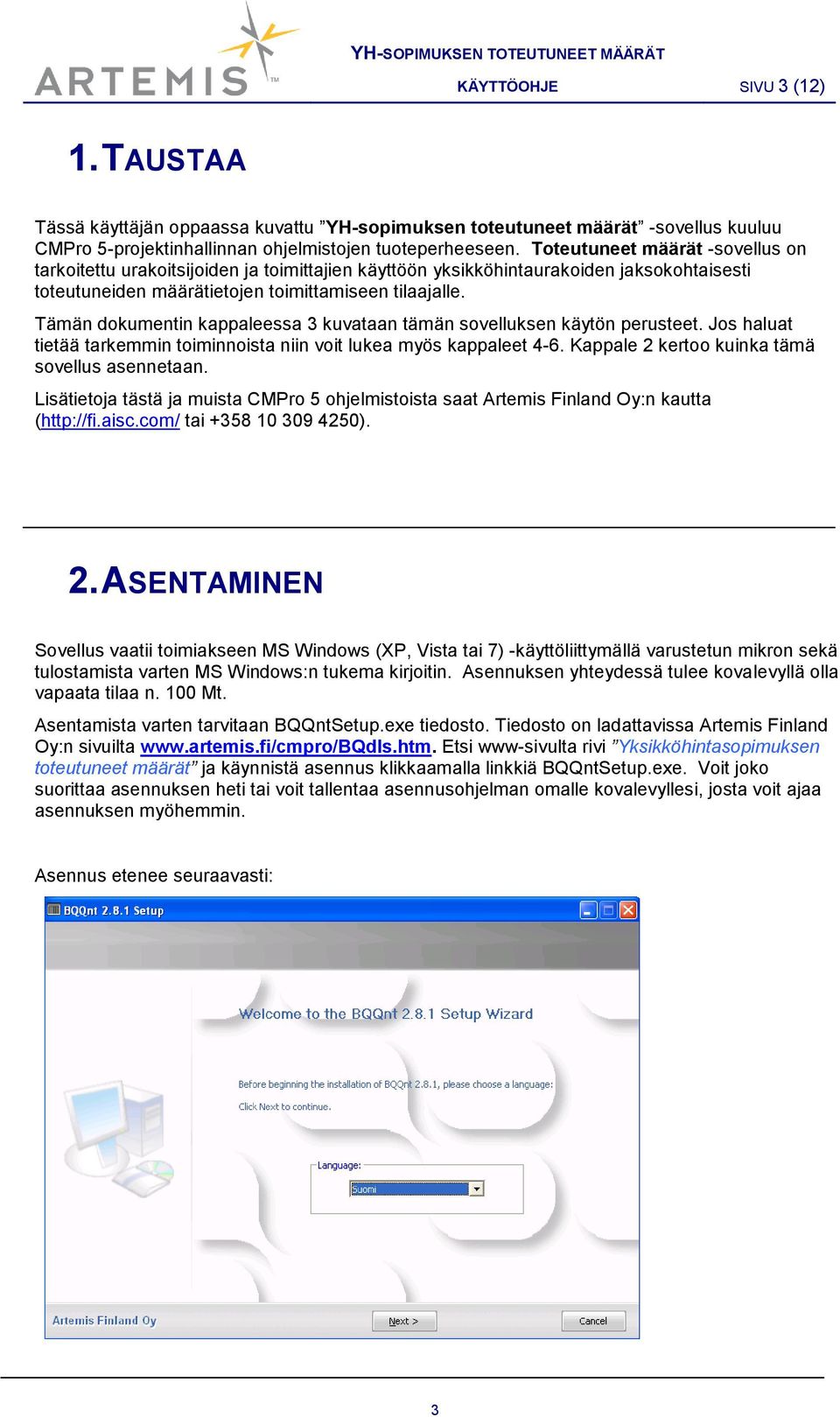 Tämän dokumentin kappaleessa 3 kuvataan tämän sovelluksen käytön perusteet. Jos haluat tietää tarkemmin toiminnoista niin voit lukea myös kappaleet 4-6.