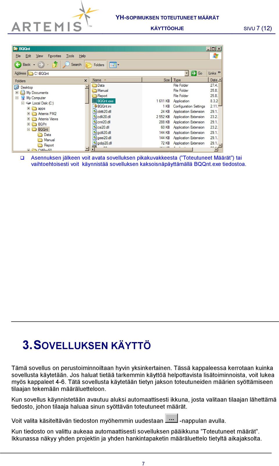 Jos haluat tietää tarkemmin käyttöä helpottavista lisätoiminnoista, voit lukea myös kappaleet 4-6.