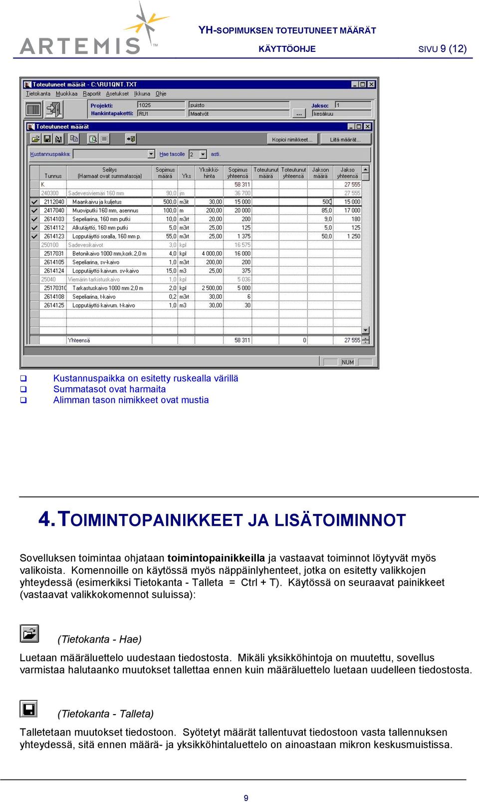 Komennoille on käytössä myös näppäinlyhenteet, jotka on esitetty valikkojen yhteydessä (esimerkiksi Tietokanta - Talleta = Ctrl + T).