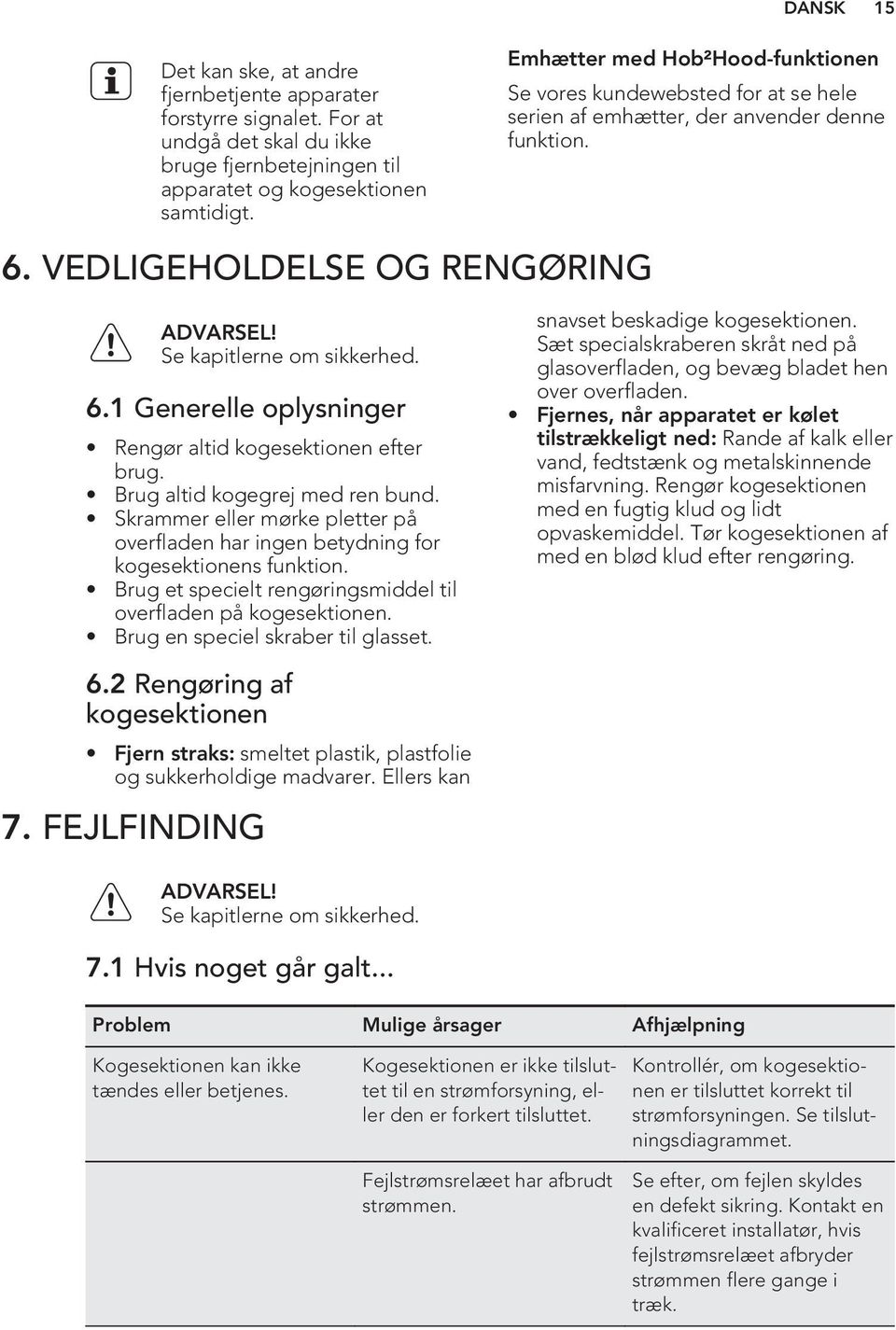 Brug altid kogegrej med ren bund. Skrammer eller mørke pletter på overfladen har ingen betydning for kogesektionens funktion. Brug et specielt rengøringsmiddel til overfladen på kogesektionen.