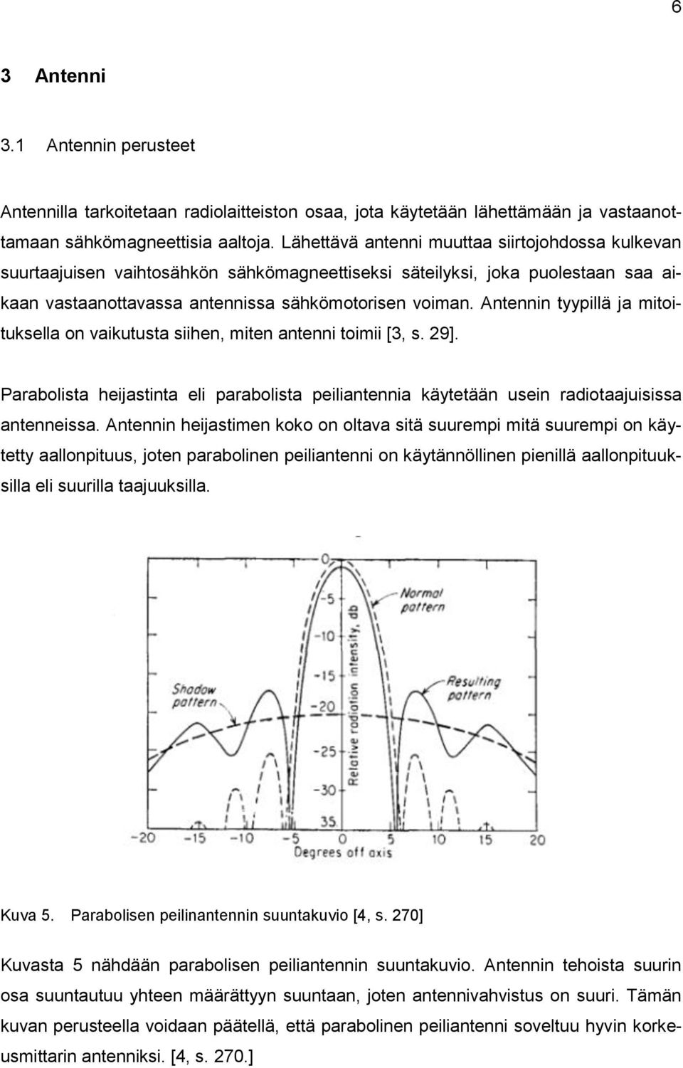 Antennin tyypillä ja mitoituksella on vaikutusta siihen, miten antenni toimii [3, s. 29]. Parabolista heijastinta eli parabolista peiliantennia käytetään usein radiotaajuisissa antenneissa.