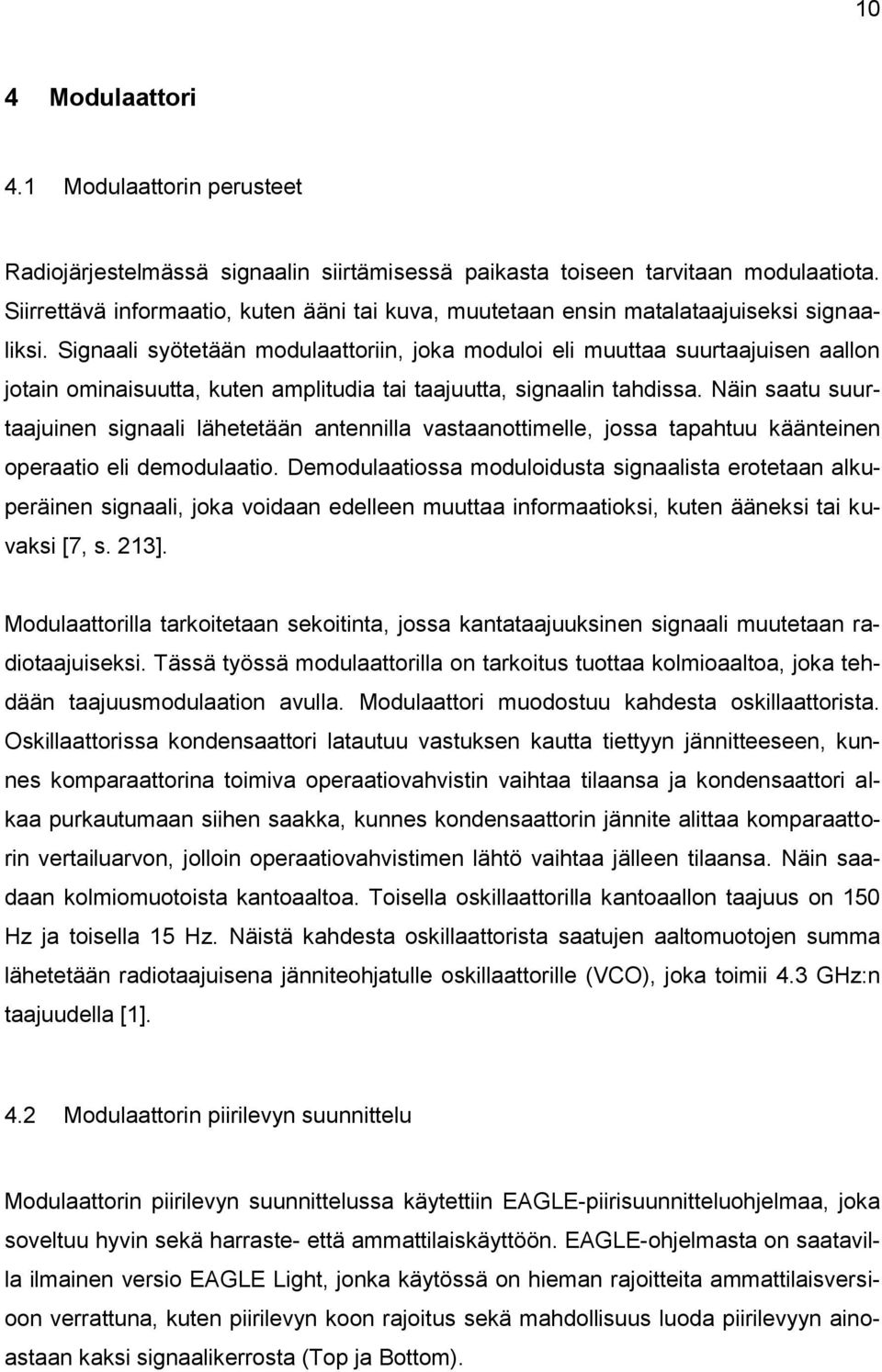 Signaali syötetään modulaattoriin, joka moduloi eli muuttaa suurtaajuisen aallon jotain ominaisuutta, kuten amplitudia tai taajuutta, signaalin tahdissa.