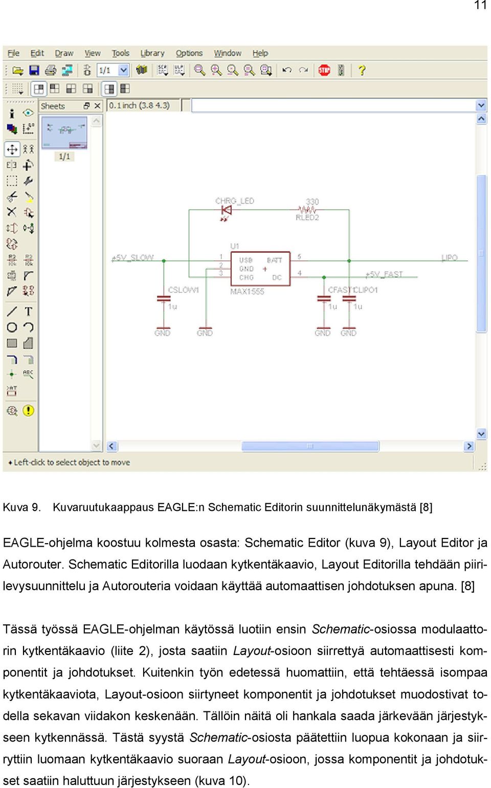 [8] Tässä työssä EAGLE-ohjelman käytössä luotiin ensin Schematic-osiossa modulaattorin kytkentäkaavio (liite 2), josta saatiin Layout-osioon siirrettyä automaattisesti komponentit ja johdotukset.