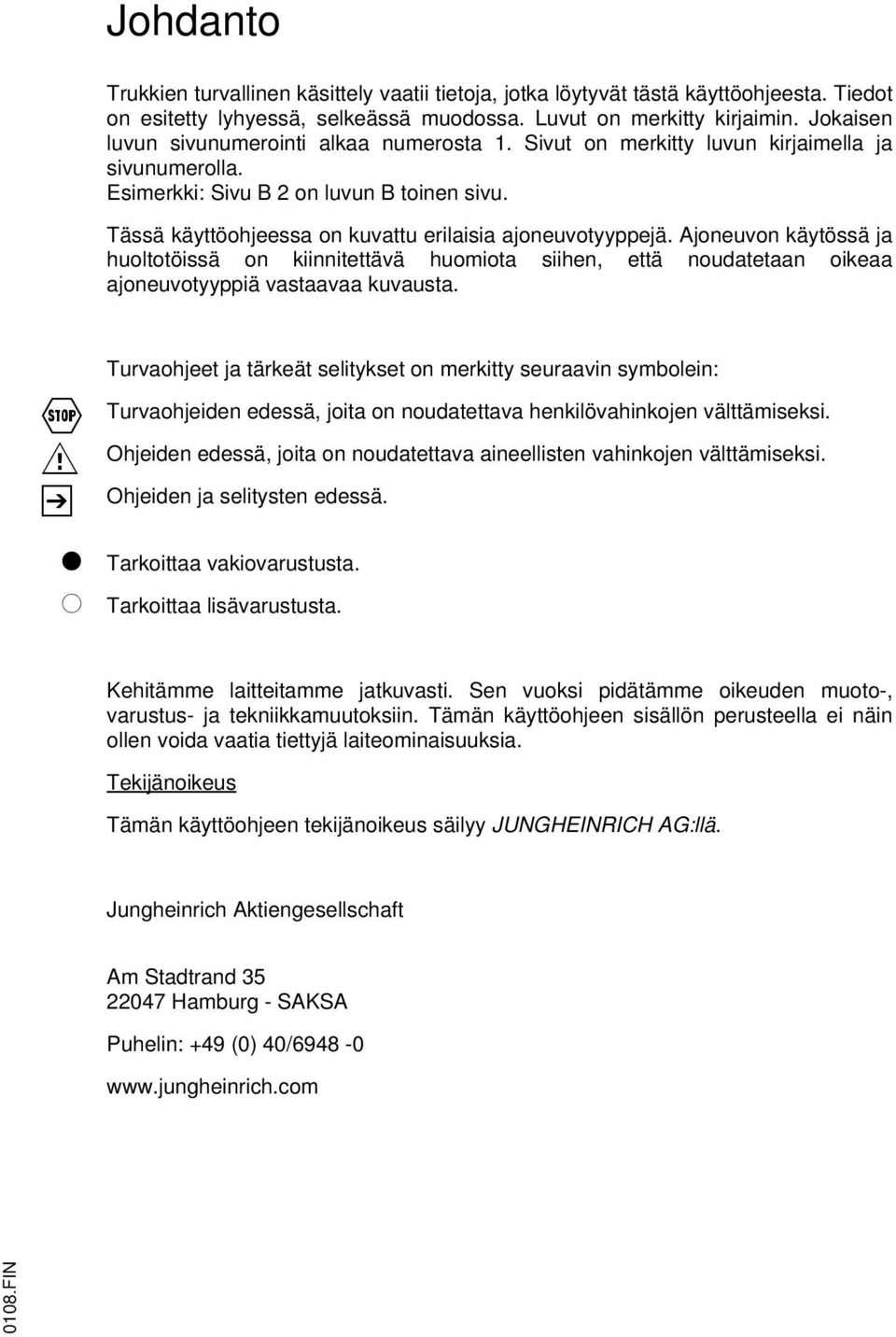 Tässä käyttöohjeessa on kuvattu erilaisia ajoneuvotyyppejä. Ajoneuvon käytössä ja huoltotöissä on kiinnitettävä huomiota siihen, että noudatetaan oikeaa ajoneuvotyyppiä vastaavaa kuvausta.