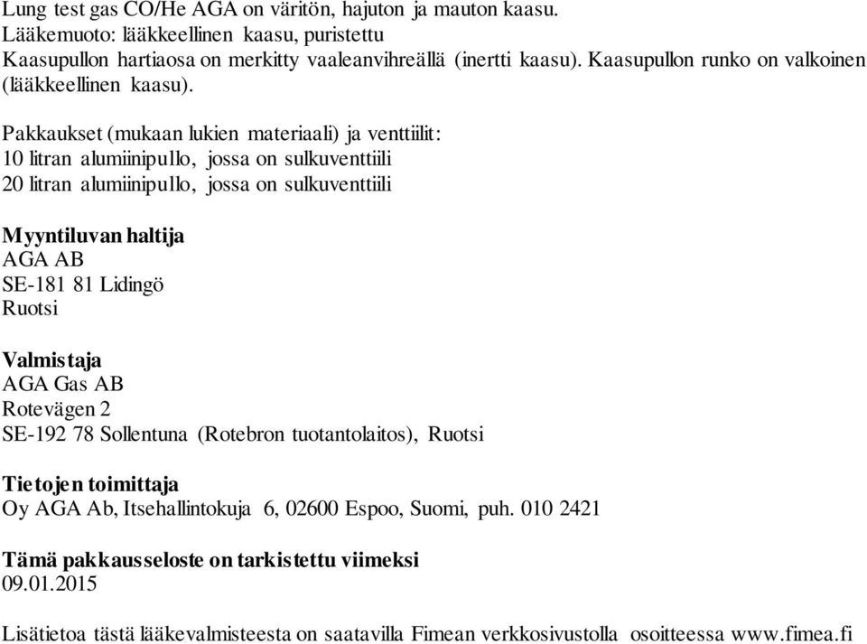 Pakkaukset (mukaan lukien materiaali) ja venttiilit: 10 litran alumiinipullo, jossa on sulkuventtiili 20 litran alumiinipullo, jossa on sulkuventtiili Myyntiluvan haltija AGA AB SE-181 81