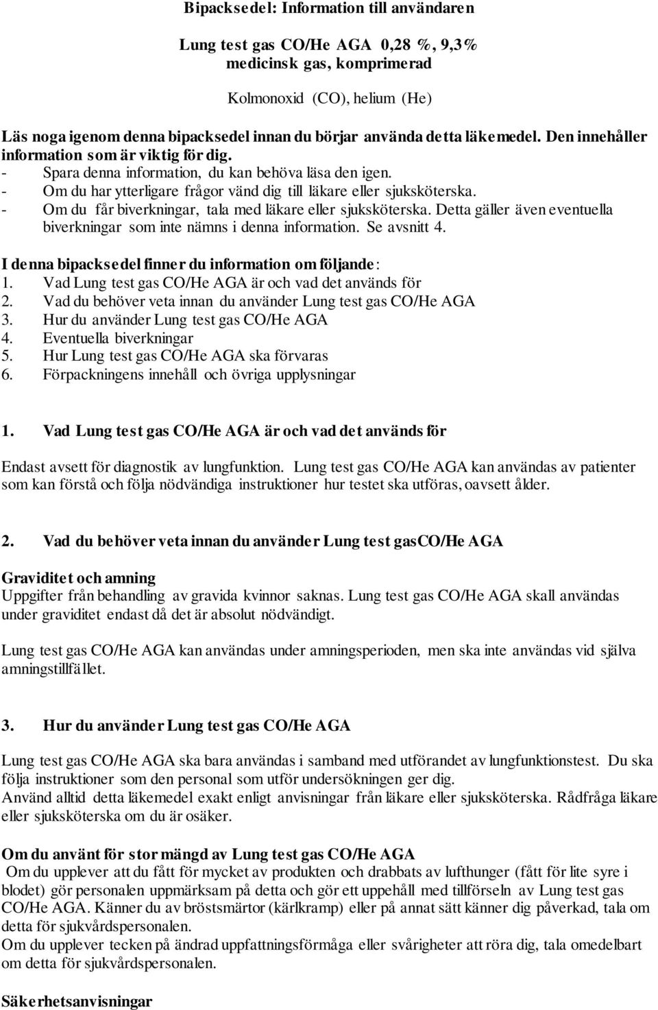 - Om du får biverkningar, tala med läkare eller sjuksköterska. Detta gäller även eventuella biverkningar som inte nämns i denna information. Se avsnitt 4.