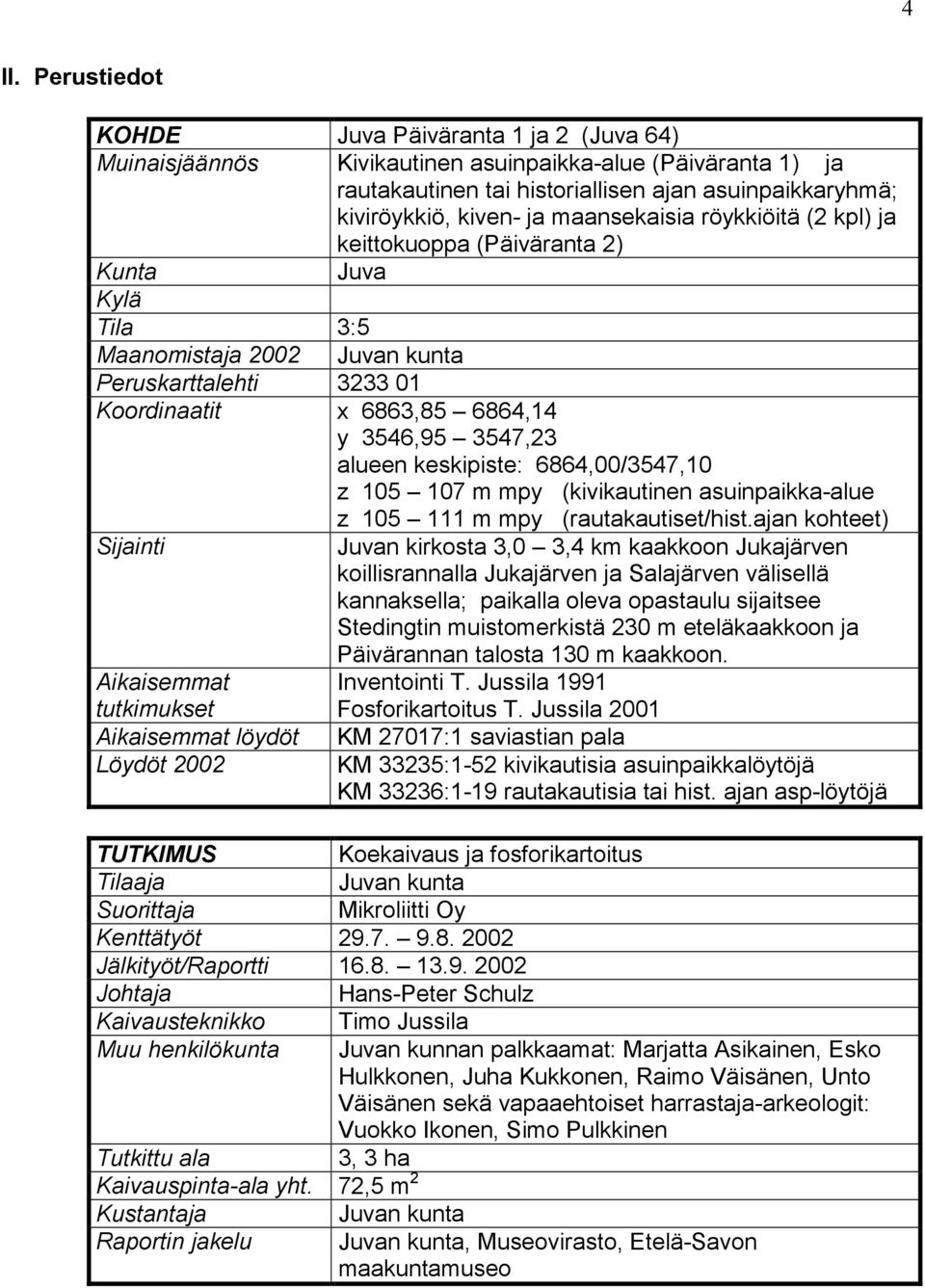 keskipiste: 6864,00/3547,10 z 105 107 m mpy (kivikautinen asuinpaikka-alue z 105 111 m mpy (rautakautiset/hist.