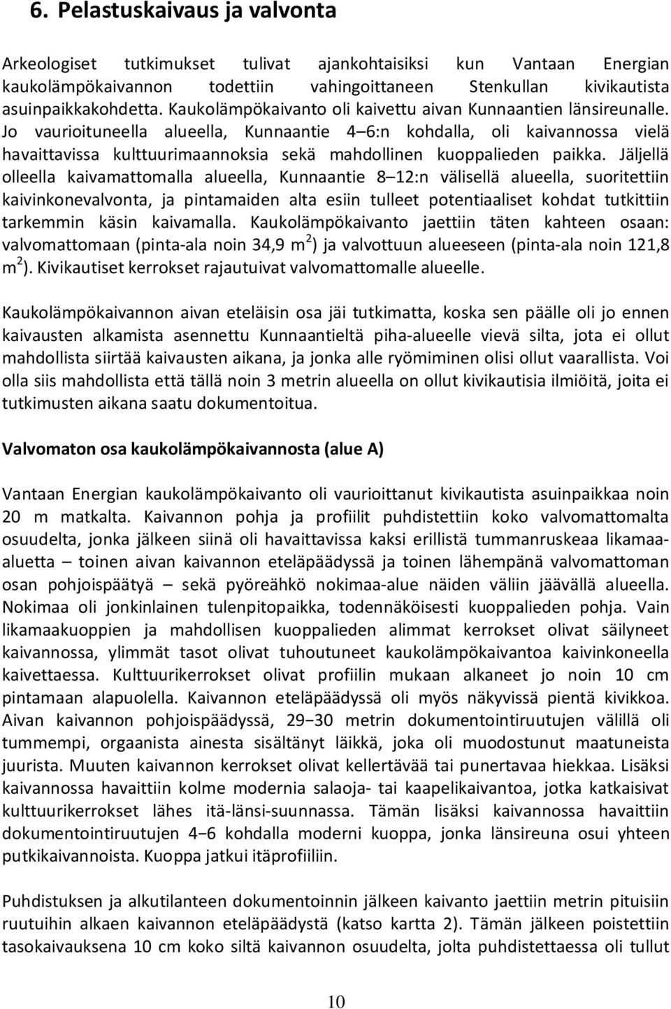 Jo vaurioituneella alueella, Kunnaantie 4 6:n kohdalla, oli kaivannossa vielä havaittavissa kulttuurimaannoksia sekä mahdollinen kuoppalieden paikka.