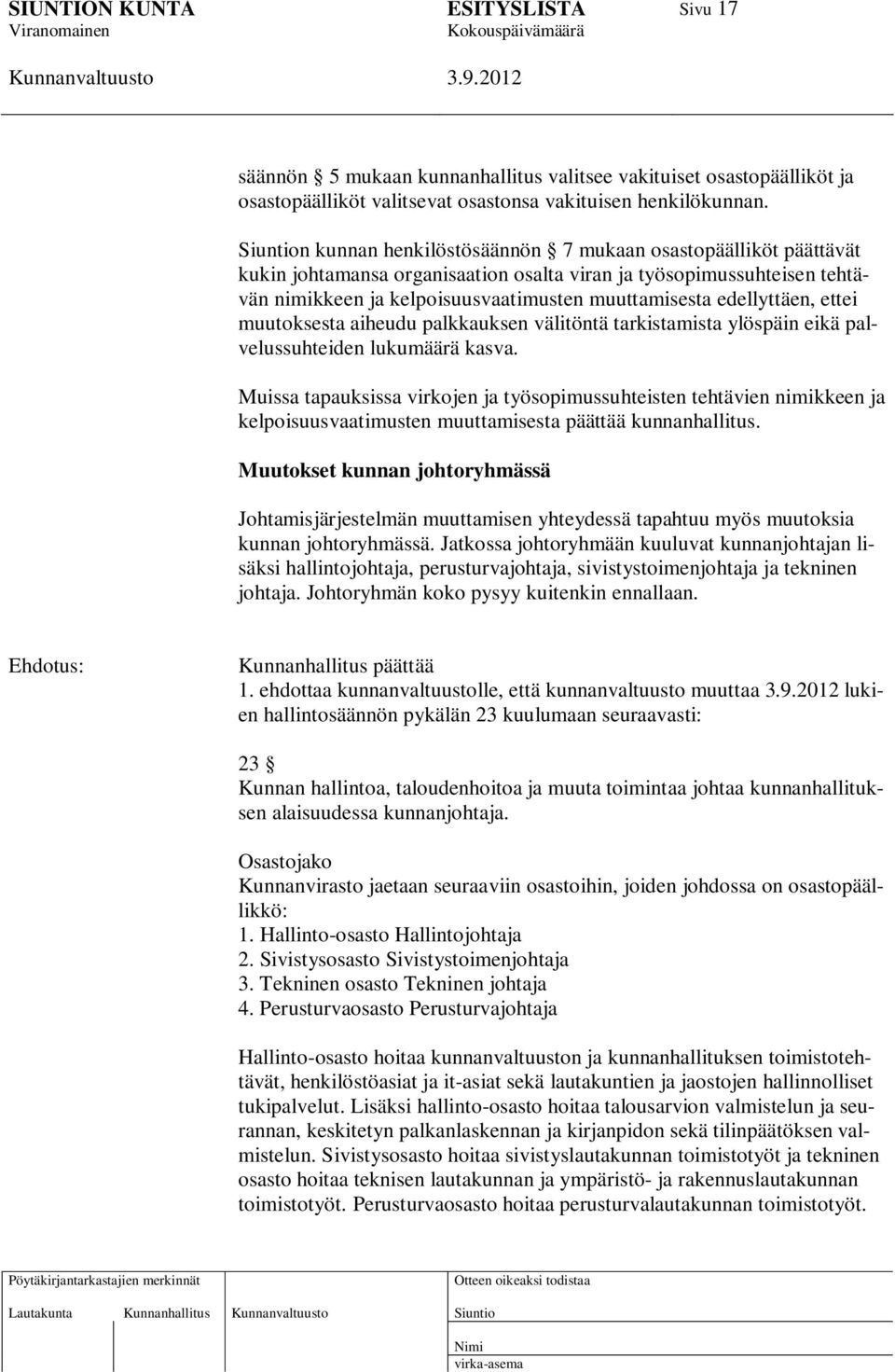 ettei muutoksesta aiheudu palkkauksen välitöntä tarkistamista ylöspäin eikä palvelussuhteiden lukumäärä kasva.