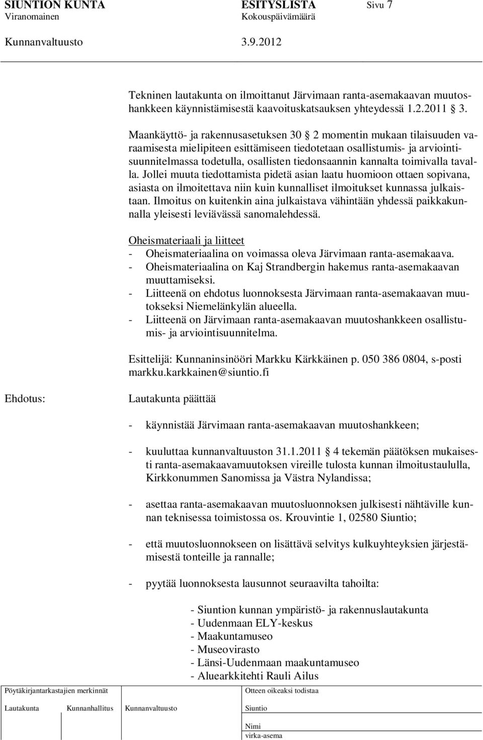 kannalta toimivalla tavalla. Jollei muuta tiedottamista pidetä asian laatu huomioon ottaen sopivana, asiasta on ilmoitettava niin kuin kunnalliset ilmoitukset kunnassa julkaistaan.