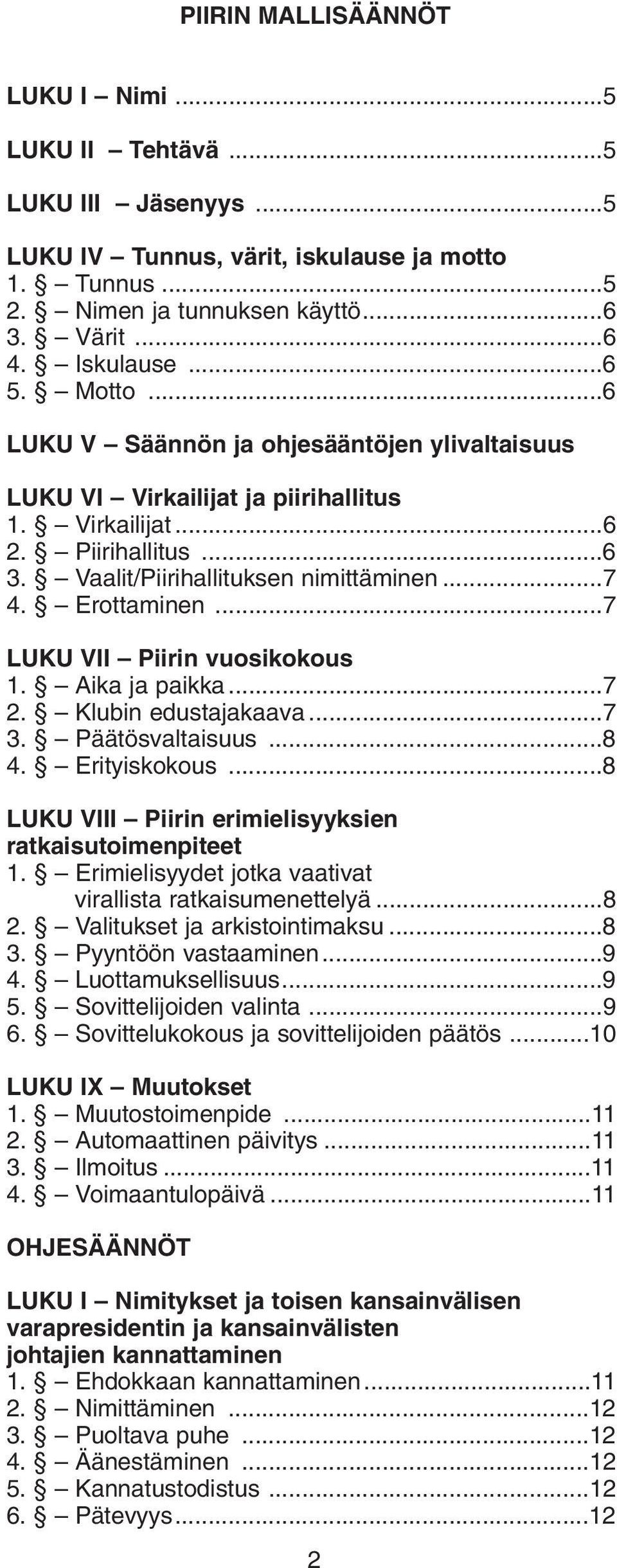 ..7 LUKU VII Piirin vuosikokous 1. Aika ja paikka...7 2. Klubin edustajakaava...7 3. Päätösvaltaisuus...8 4. Erityiskokous...8 LUKU VIII Piirin erimielisyyksien ratkaisutoimenpiteet 1.