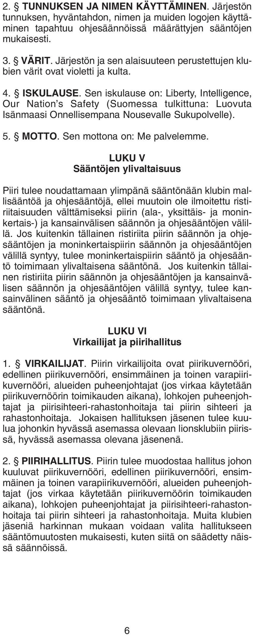 Sen iskulause on: Liberty, Intelligence, Our Nation s Safety (Suomessa tulkittuna: Luovuta Isänmaasi Onnellisempana Nousevalle Sukupolvelle). 5. MOTTO. Sen mottona on: Me palvelemme.