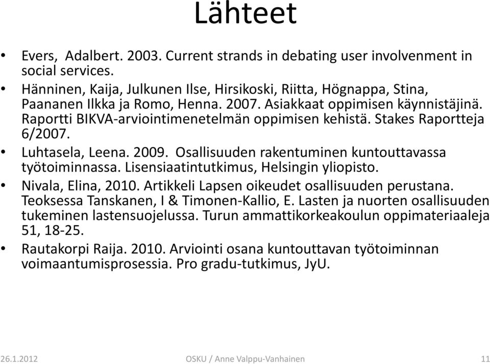 Osallisuuden rakentuminen kuntouttavassa työtoiminnassa. Lisensiaatintutkimus, Helsingin yliopisto. Nivala, Elina, 2010. Artikkeli Lapsen oikeudet osallisuuden perustana.