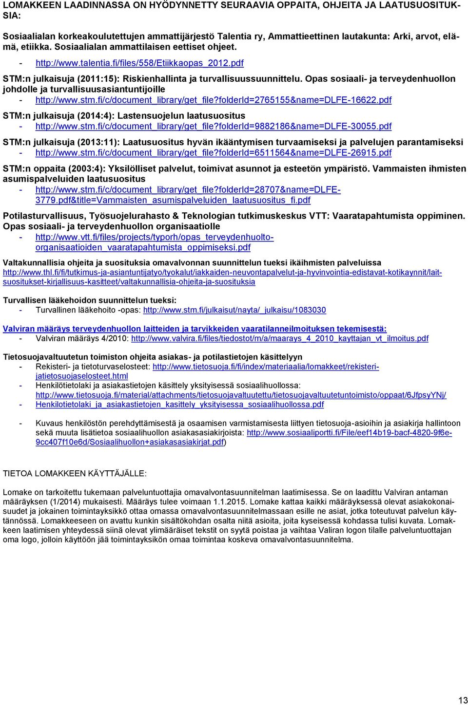 Opas sosiaali- ja terveydenhuollon johdolle ja turvallisuusasiantuntijoille - http://www.stm.fi/c/document_library/get_file?folderid=2765155&name=dlfe-16622.