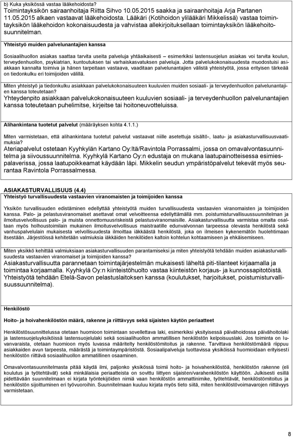 Yhteistyö muiden palvelunantajien kanssa Sosiaalihuollon asiakas saattaa tarvita useita palveluja yhtäaikaisesti esimerkiksi lastensuojelun asiakas voi tarvita koulun, terveydenhuollon, psykiatrian,