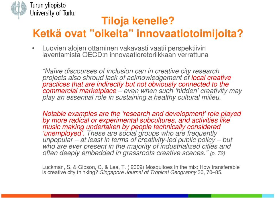 acknowledgement of local creative practices that are indirectly but not obviously connected to the commercial marketplace even when such hidden creativity may play an essential role in sustaining a