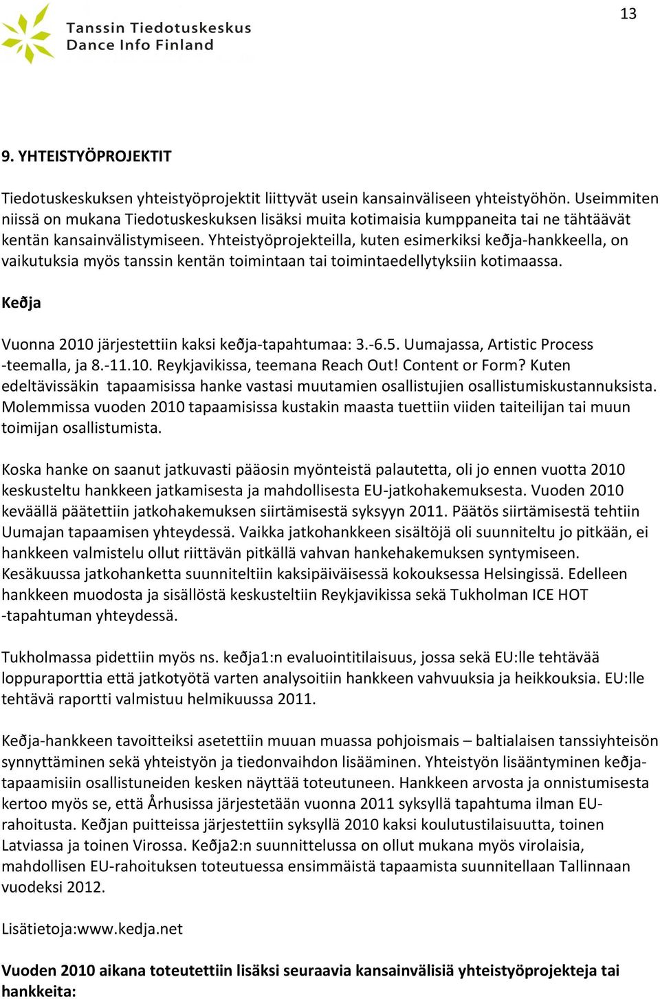 Yhteistyöprojekteilla, kuten esimerkiksi keðja- hankkeella, on vaikutuksia myös tanssin kentän toimintaan tai toimintaedellytyksiin kotimaassa.