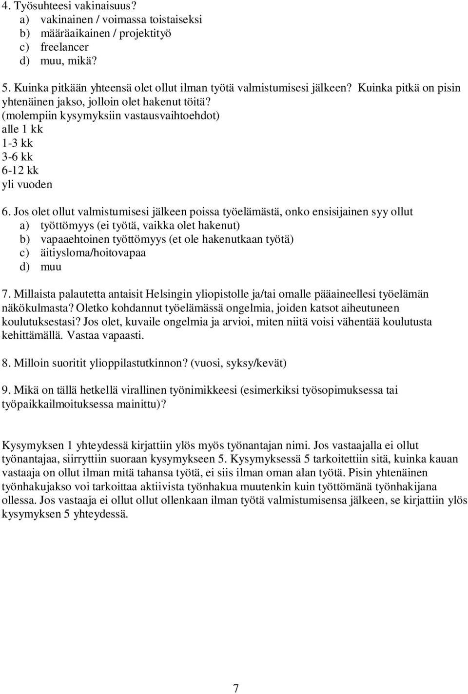 Jos olet ollut valmistumisesi jälkeen poissa työelämästä, onko ensisijainen syy ollut a) työttömyys (ei työtä, vaikka olet hakenut) b) vapaaehtoinen työttömyys (et ole hakenutkaan työtä) c)