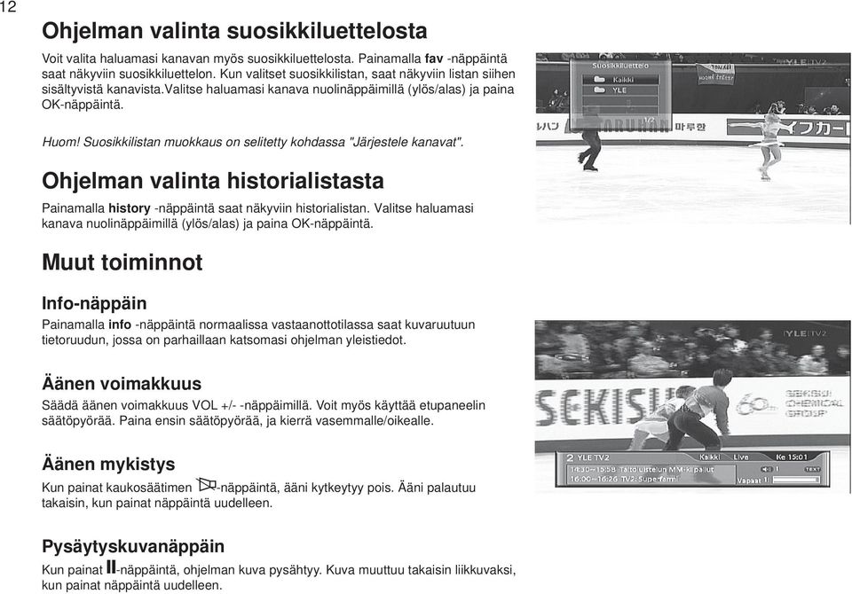 Suosikkilistan muokkaus on selitetty kohdassa "Järjestele kanavat". Ohjelman valinta historialistasta Painamalla history näppäintä saat näkyviin historialistan.