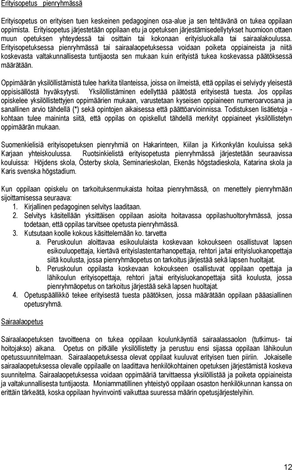 Erityisopetuksessa pienryhmässä tai sairaalaopetuksessa voidaan poiketa oppiaineista ja niitä koskevasta valtakunnallisesta tuntijaosta sen mukaan kuin erityistä tukea koskevassa päätöksessä