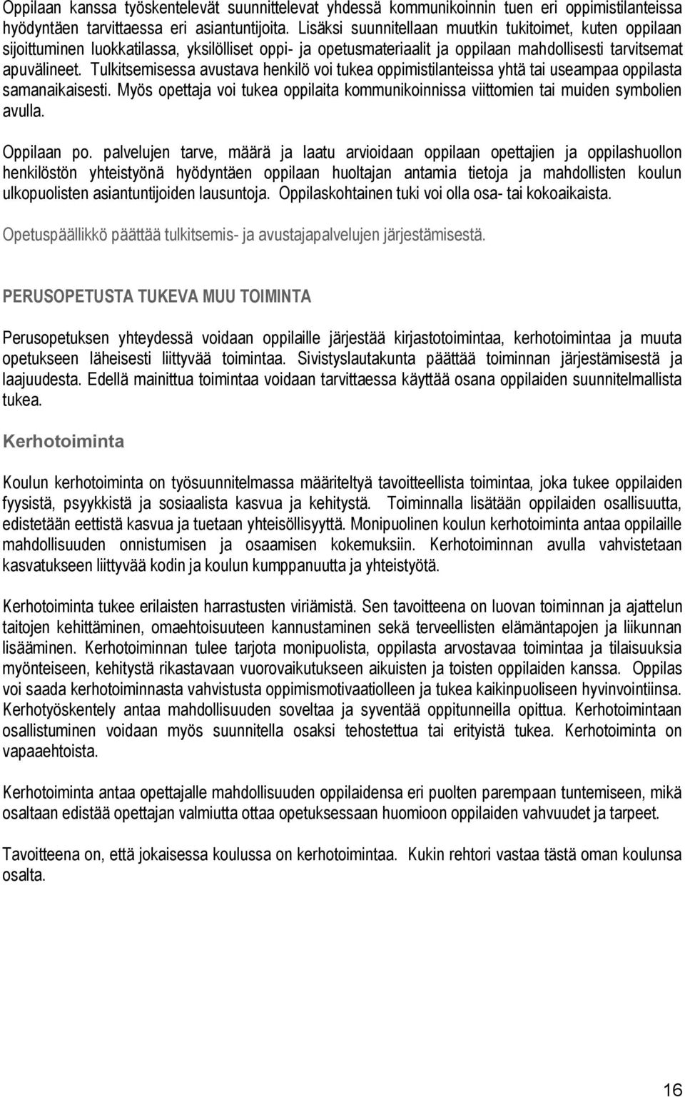 Tulkitsemisessa avustava henkilö voi tukea oppimistilanteissa yhtä tai useampaa oppilasta samanaikaisesti. Myös opettaja voi tukea oppilaita kommunikoinnissa viittomien tai muiden symbolien avulla.