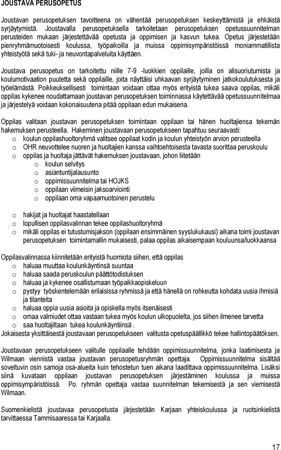 Opetus järjestetään pienryhmämuotoisesti koulussa, työpaikoilla ja muissa oppimisympäristöissä moniammatillista yhteistyötä sekä tuki- ja neuvontapalveluita käyttäen.