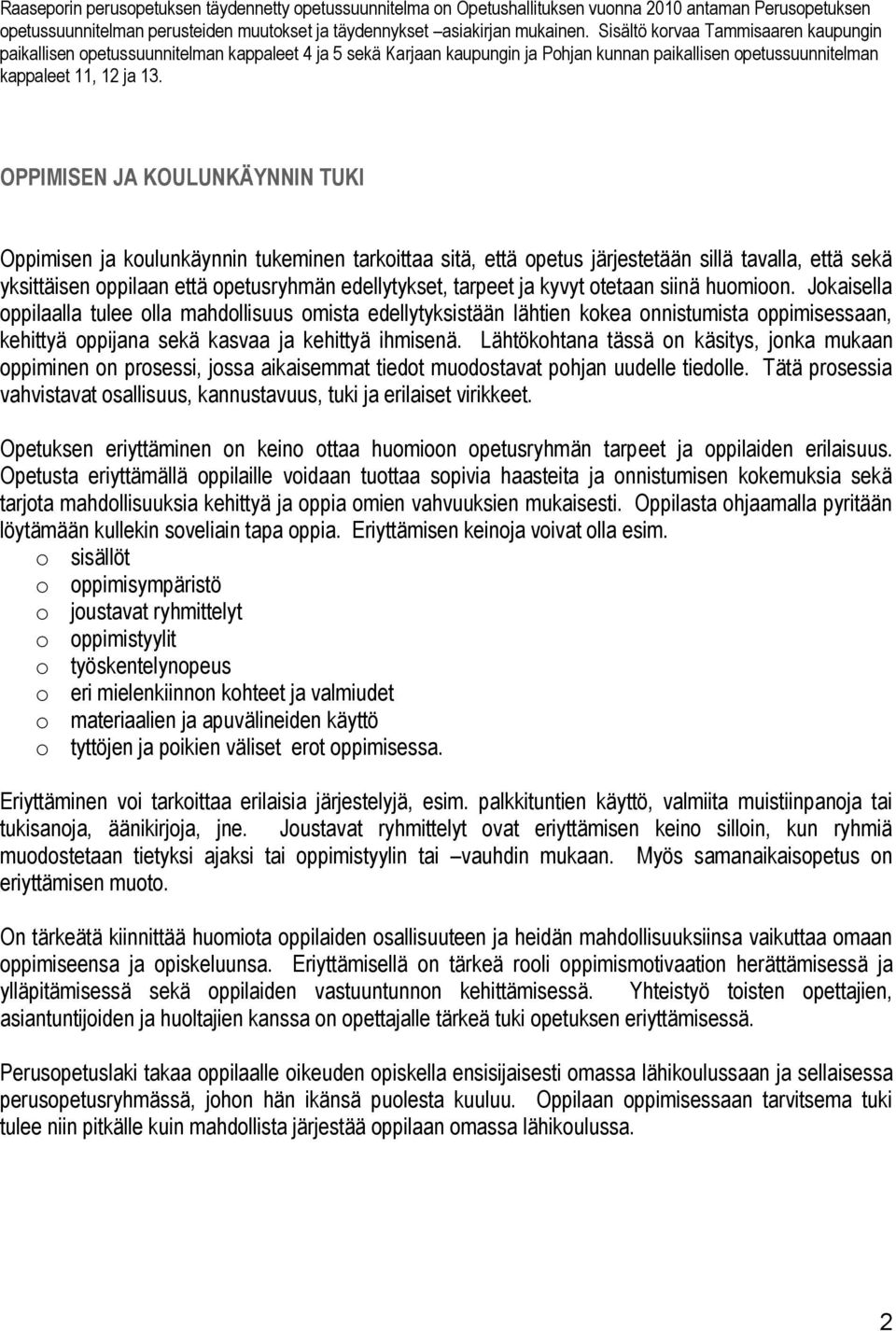 OPPIMISEN JA KOULUNKÄYNNIN TUKI Oppimisen ja koulunkäynnin tukeminen tarkoittaa sitä, että opetus järjestetään sillä tavalla, että sekä yksittäisen oppilaan että opetusryhmän edellytykset, tarpeet ja