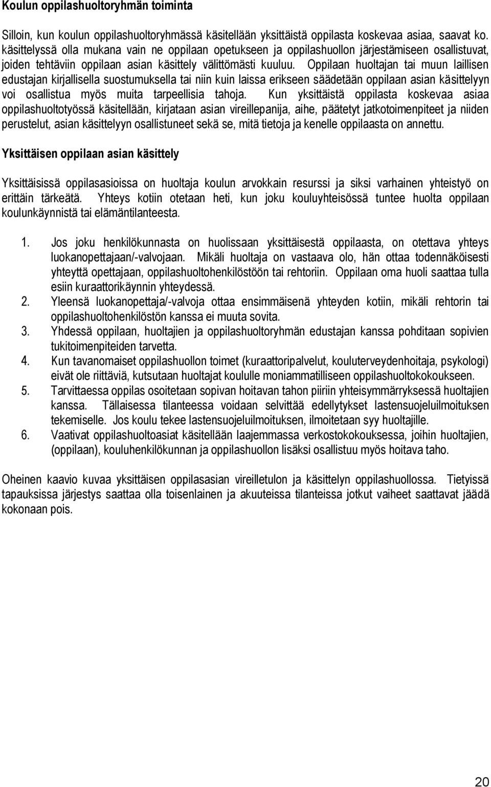 Oppilaan huoltajan tai muun laillisen edustajan kirjallisella suostumuksella tai niin kuin laissa erikseen säädetään oppilaan asian käsittelyyn voi osallistua myös muita tarpeellisia tahoja.