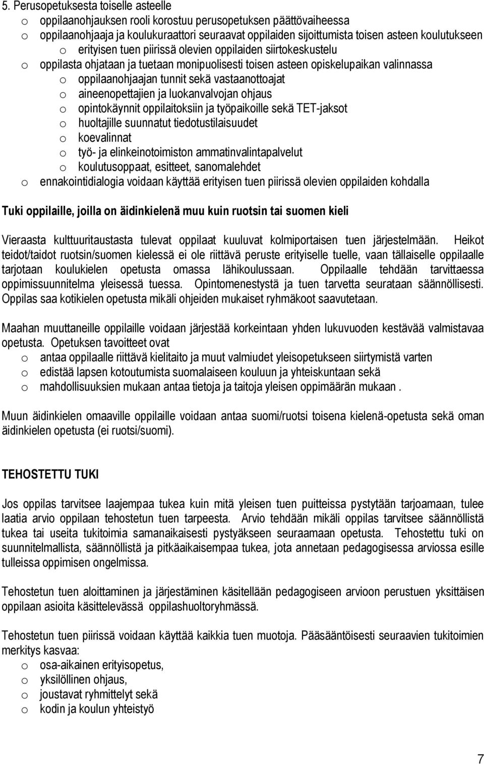 vastaanottoajat o aineenopettajien ja luokanvalvojan ohjaus o opintokäynnit oppilaitoksiin ja työpaikoille sekä TET-jaksot o huoltajille suunnatut tiedotustilaisuudet o koevalinnat o työ- ja