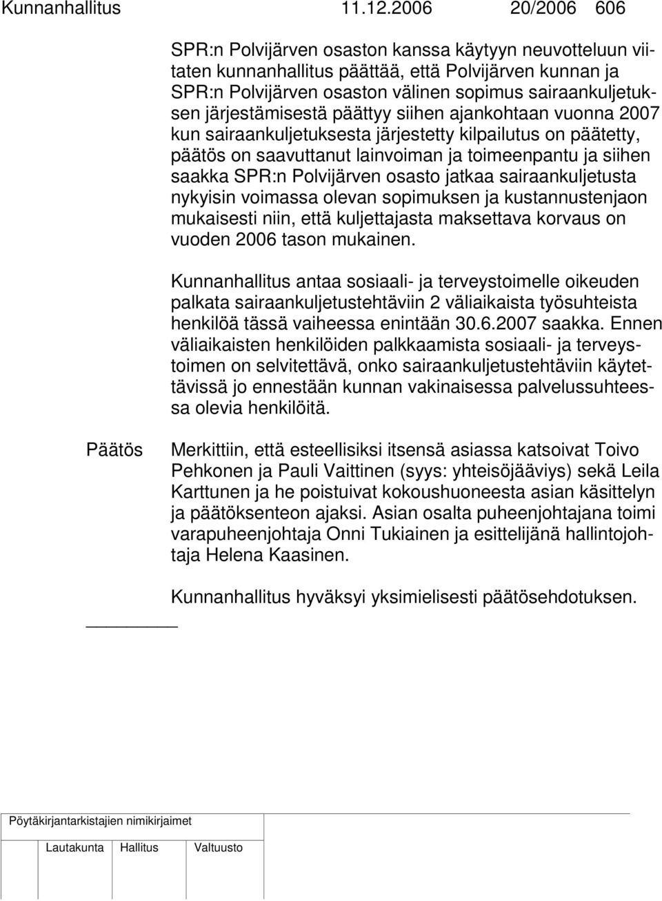 järjestämisestä päättyy siihen ajankohtaan vuonna 2007 kun sairaankuljetuksesta järjestetty kilpailutus on päätetty, päätös on saavuttanut lainvoiman ja toimeenpantu ja siihen saakka SPR:n
