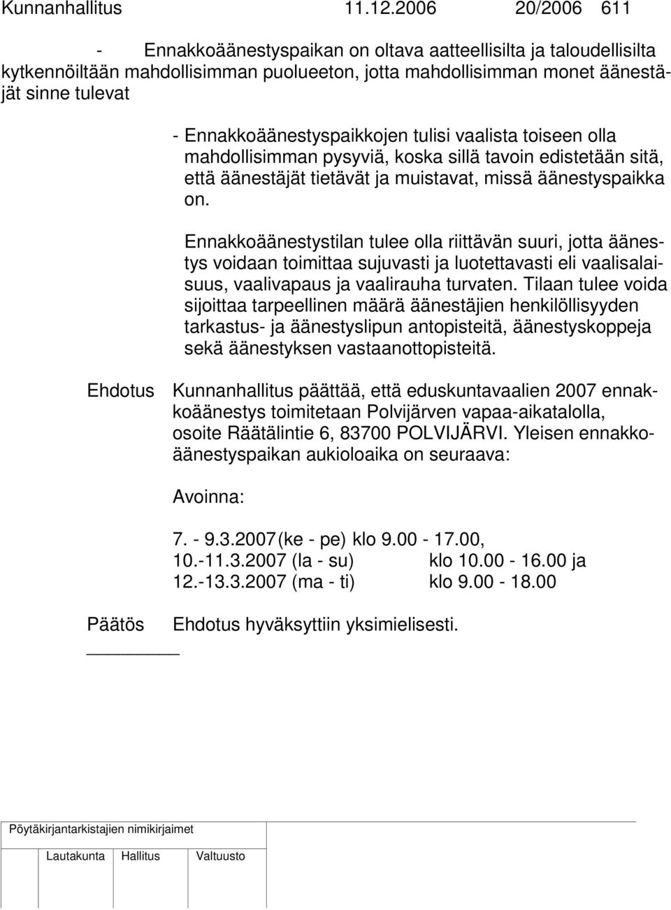 Ennakkoäänestyspaikkojen tulisi vaalista toiseen olla mahdollisimman pysyviä, koska sillä tavoin edistetään sitä, että äänestäjät tietävät ja muistavat, missä äänestyspaikka on.