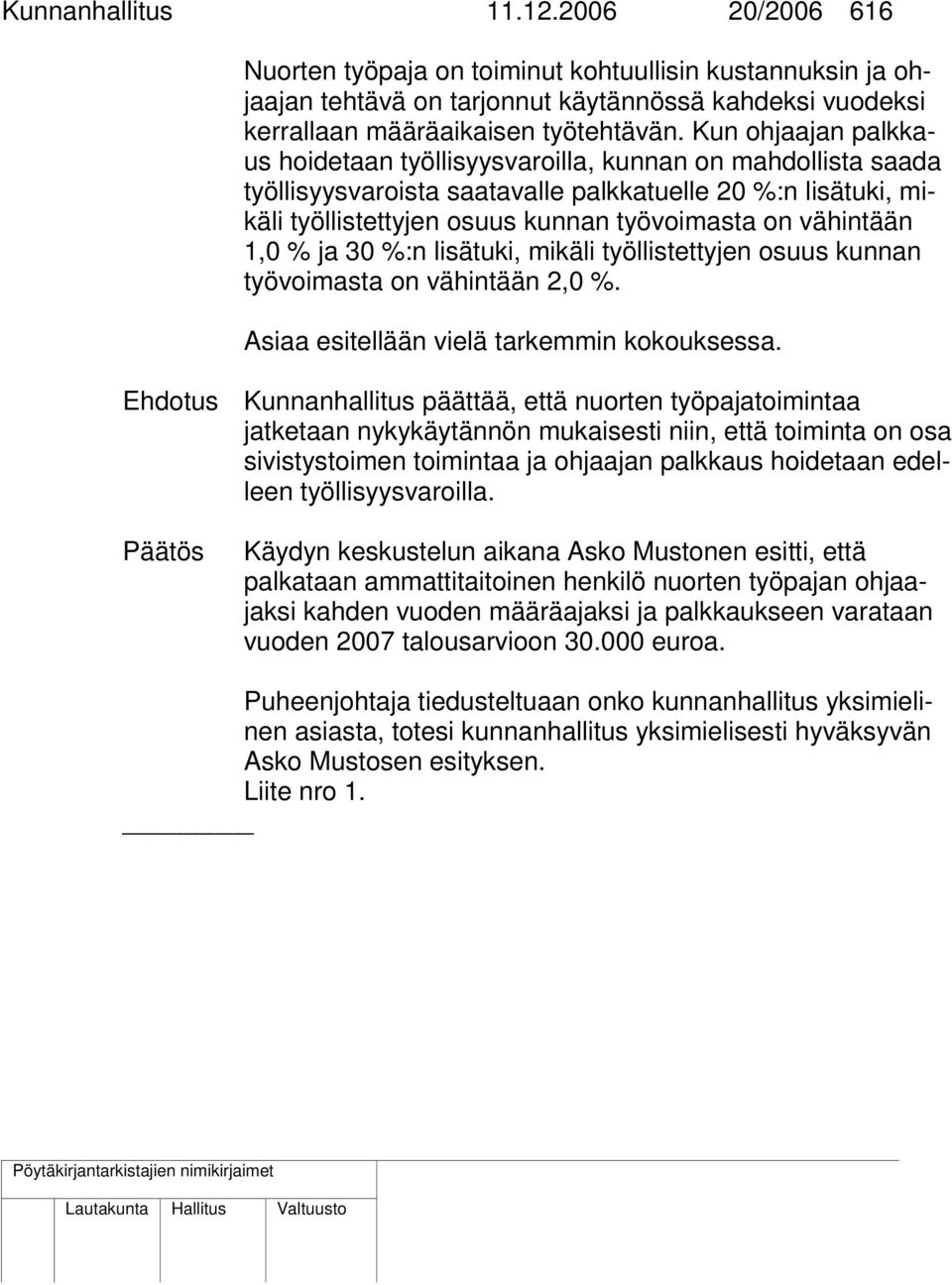 vähintään 1,0 % ja 30 %:n lisätuki, mikäli työllistettyjen osuus kunnan työvoimasta on vähintään 2,0 %. Asiaa esitellään vielä tarkemmin kokouksessa.
