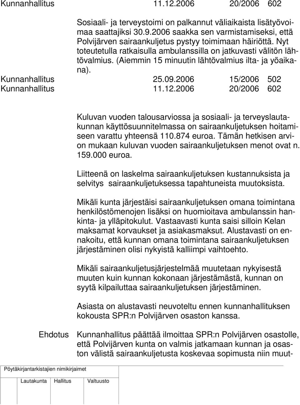 (Aiemmin 15 minuutin lähtövalmius ilta- ja yöaikana). Kunnanhallitus 25.09.2006 15/2006 502 Kunnanhallitus 11.12.