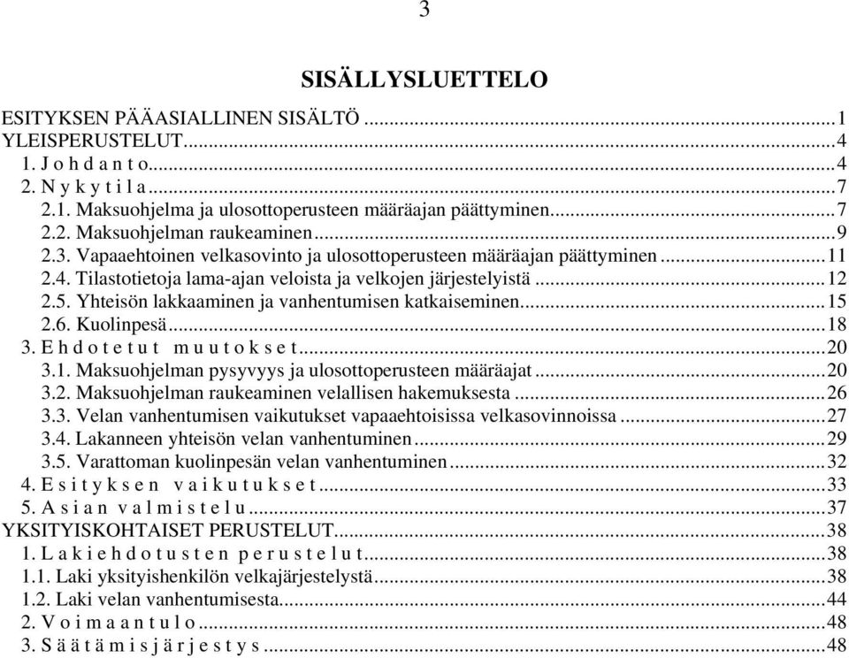 Yhteisön lakkaaminen ja vanhentumisen katkaiseminen...15 2.6. Kuolinpesä...18 3. E h d o t e t u t m u u t o k s e t...20 3.1. Maksuohjelman pysyvyys ja ulosottoperusteen määräajat...20 3.2. Maksuohjelman raukeaminen velallisen hakemuksesta.