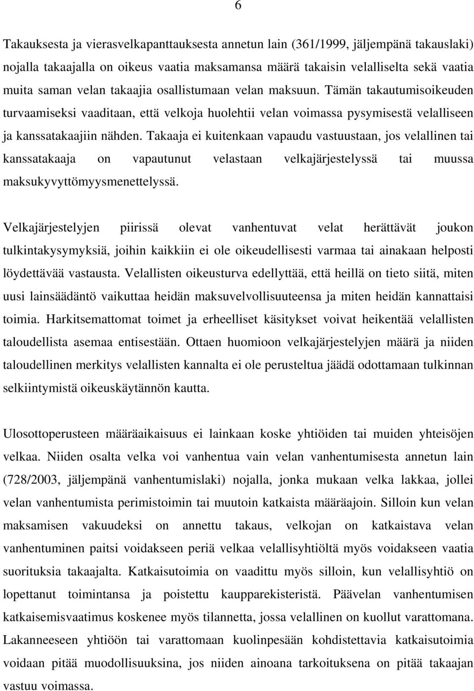 Takaaja ei kuitenkaan vapaudu vastuustaan, jos velallinen tai kanssatakaaja on vapautunut velastaan velkajärjestelyssä tai muussa maksukyvyttömyysmenettelyssä.