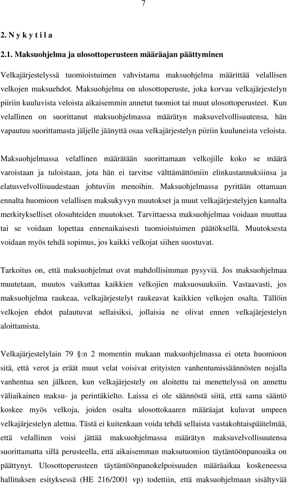 Kun velallinen on suorittanut maksuohjelmassa määrätyn maksuvelvollisuutensa, hän vapautuu suorittamasta jäljelle jäänyttä osaa velkajärjestelyn piiriin kuuluneista veloista.