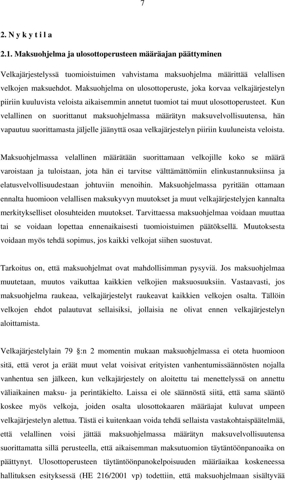 Kun velallinen on suorittanut maksuohjelmassa määrätyn maksuvelvollisuutensa, hän vapautuu suorittamasta jäljelle jäänyttä osaa velkajärjestelyn piiriin kuuluneista veloista.