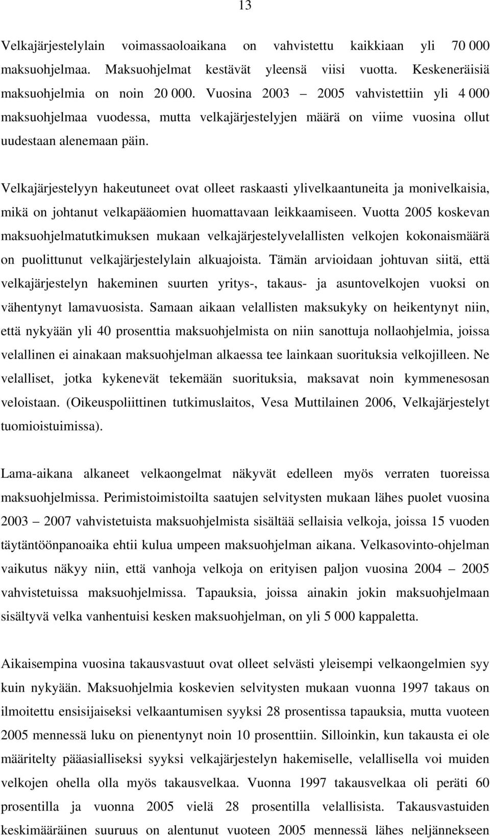 Velkajärjestelyyn hakeutuneet ovat olleet raskaasti ylivelkaantuneita ja monivelkaisia, mikä on johtanut velkapääomien huomattavaan leikkaamiseen.