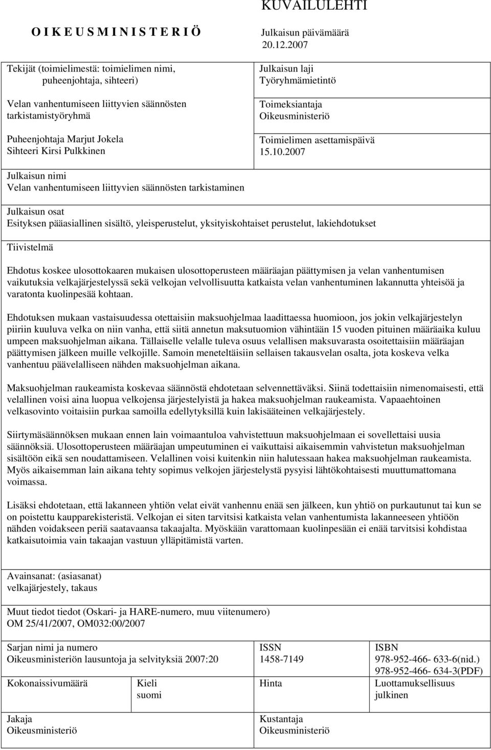 2007 Julkaisun nimi Velan vanhentumiseen liittyvien säännösten tarkistaminen Julkaisun osat Esityksen pääasiallinen sisältö, yleisperustelut, yksityiskohtaiset perustelut, lakiehdotukset Tiivistelmä