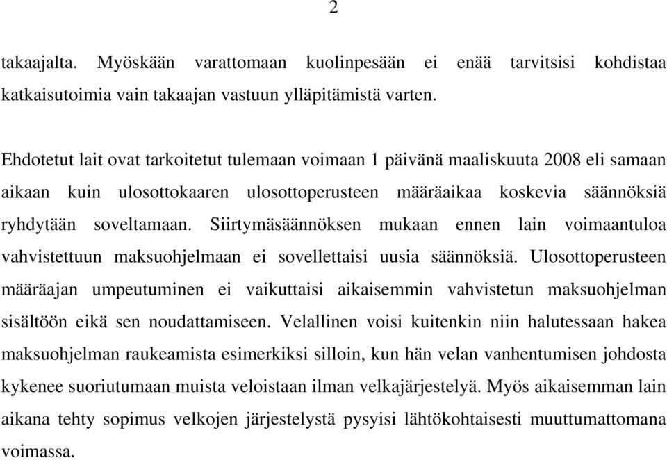 Siirtymäsäännöksen mukaan ennen lain voimaantuloa vahvistettuun maksuohjelmaan ei sovellettaisi uusia säännöksiä.