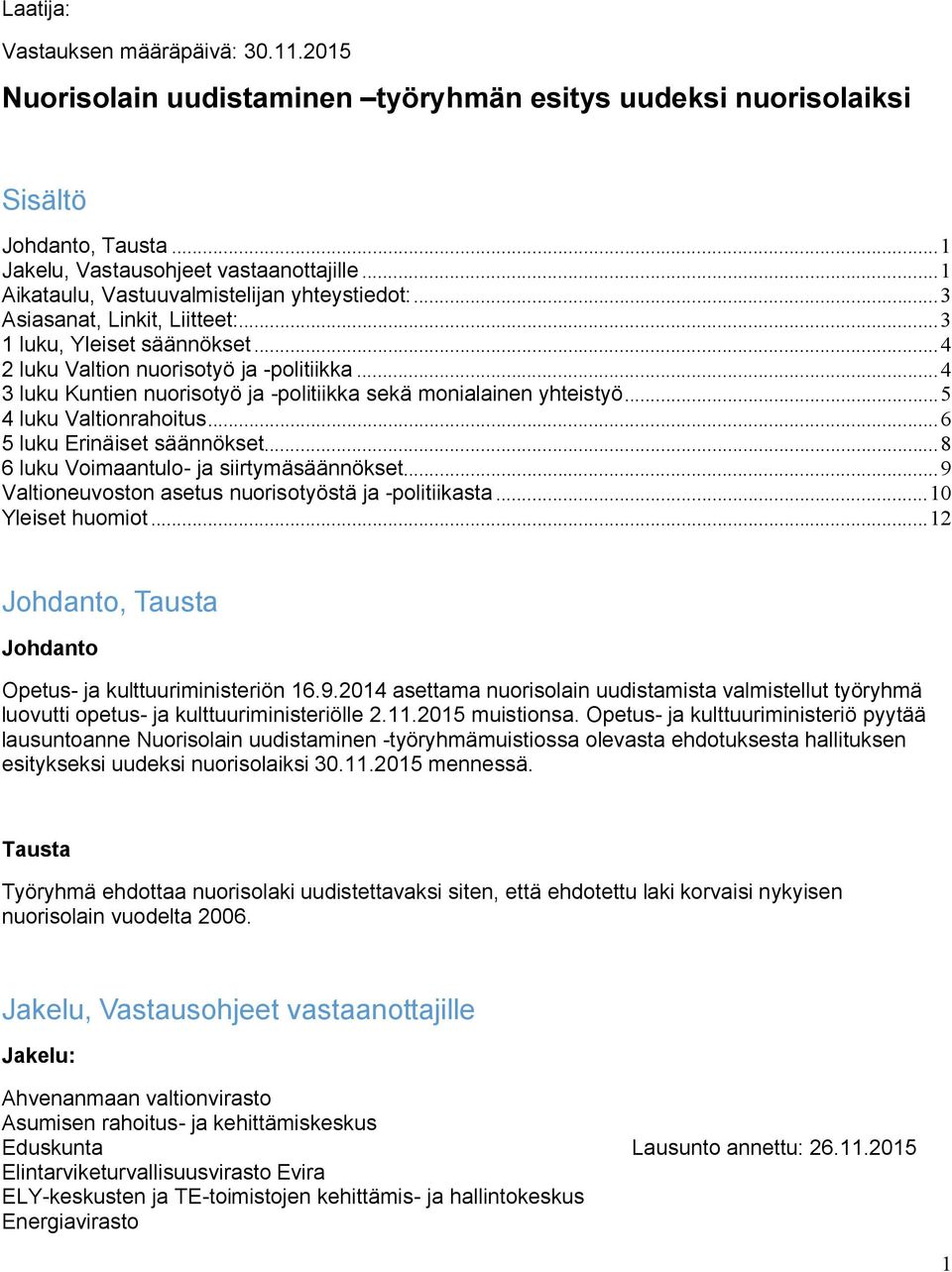 ..4 3 luku Kuntien nuorisotyö ja -politiikka sekä monialainen yhteistyö...5 4 luku Valtionrahoitus...6 5 luku Erinäiset säännökset...8 6 luku Voimaantulo- ja siirtymäsäännökset.