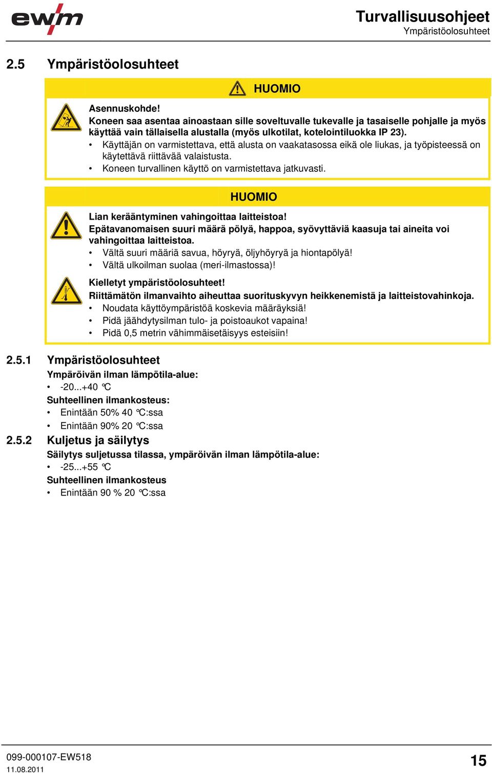 Käyttäjän on varmistettava, että alusta on vaakatasossa eikä ole liukas, ja työpisteessä on käytettävä riittävää valaistusta. Koneen turvallinen käyttö on varmistettava jatkuvasti.