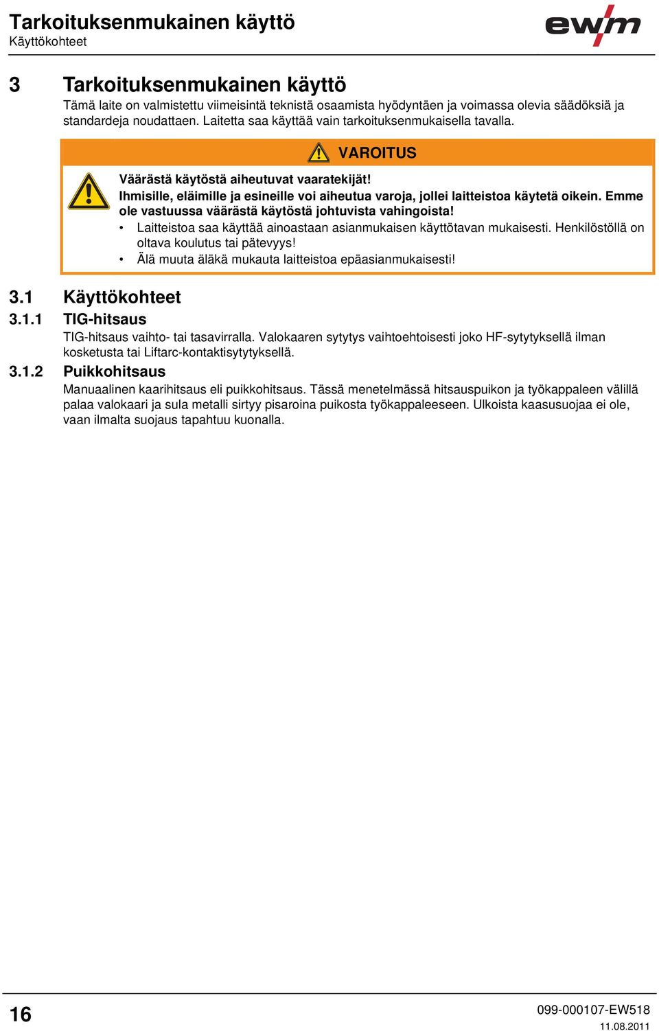 Emme ole vastuussa väärästä käytöstä johtuvista vahingoista! Laitteistoa saa käyttää ainoastaan asianmukaisen käyttötavan mukaisesti. Henkilöstöllä on oltava koulutus tai pätevyys!