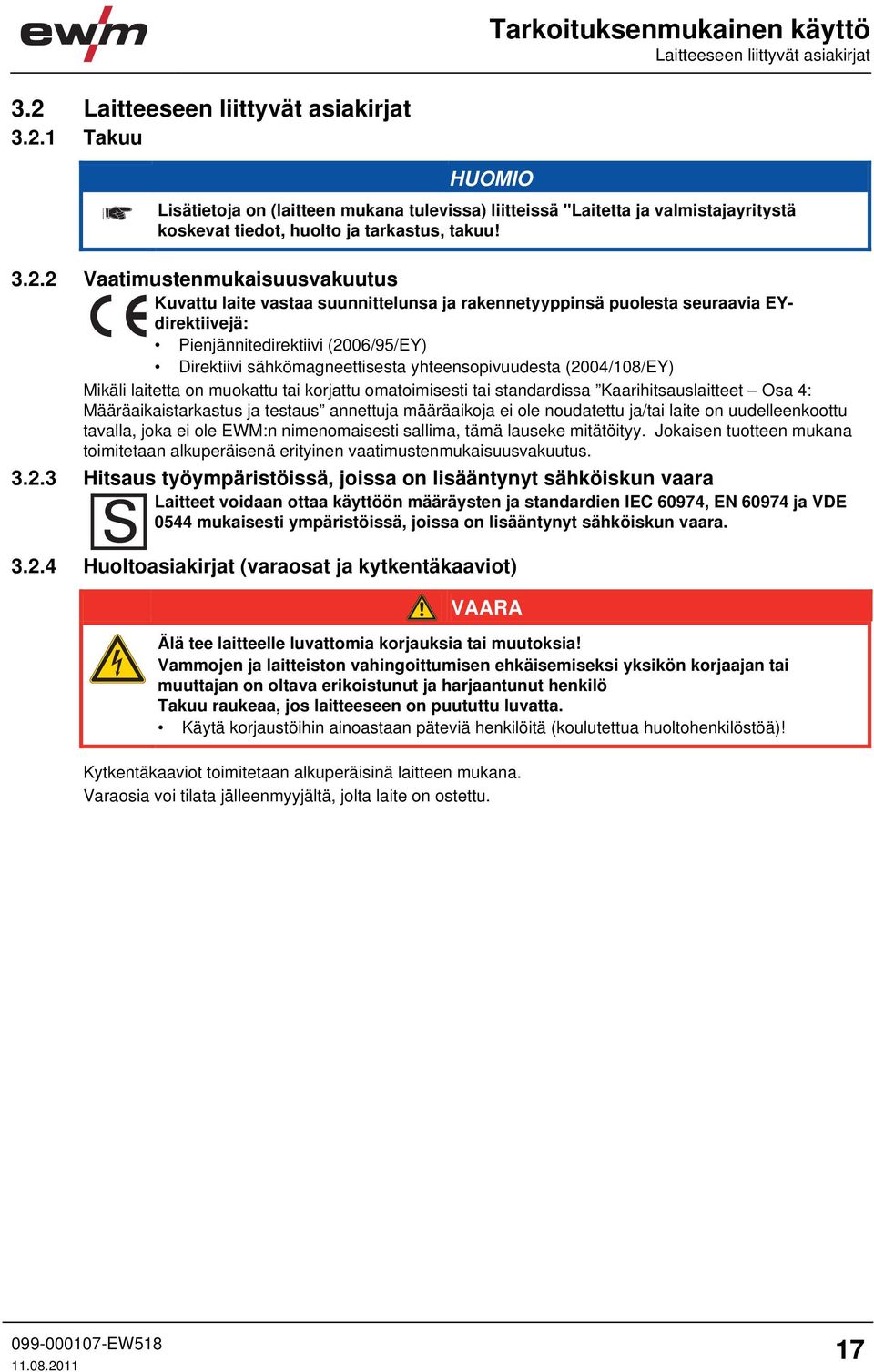 1 Takuu Lisätietoja on (laitteen mukana tulevissa) liitteissä "Laitetta ja valmistajayritystä koskevat tiedot, huolto ja tarkastus, takuu! 3.2.
