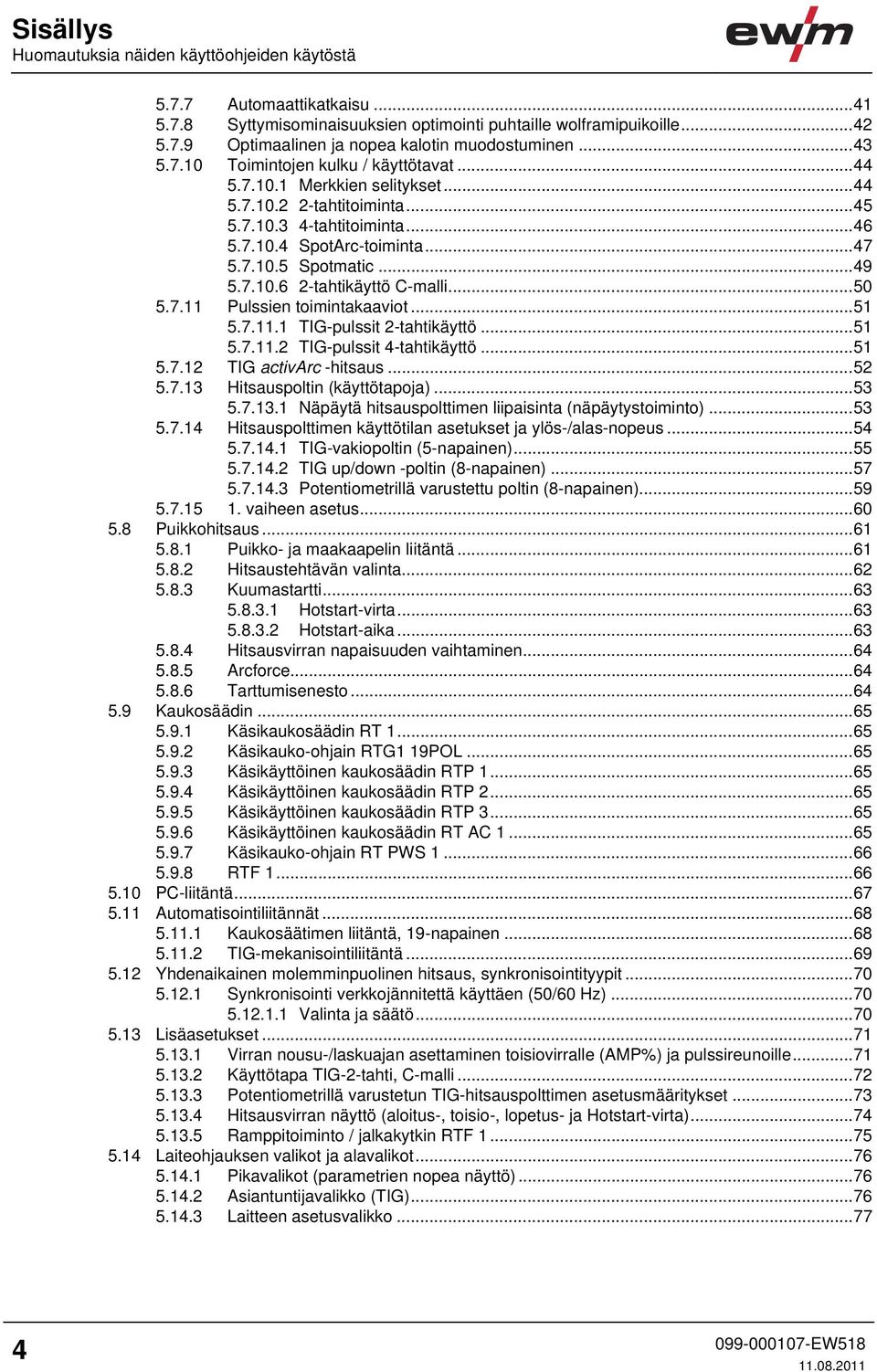 7.10.6 2-tahtikäyttö C-malli...50 5.7.11 Pulssien toimintakaaviot...51 5.7.11.1 TIG-pulssit 2-tahtikäyttö...51 5.7.11.2 TIG-pulssit 4-tahtikäyttö...51 5.7.12 TIG activarc -hitsaus...52 5.7.13 Hitsauspoltin (käyttötapoja).