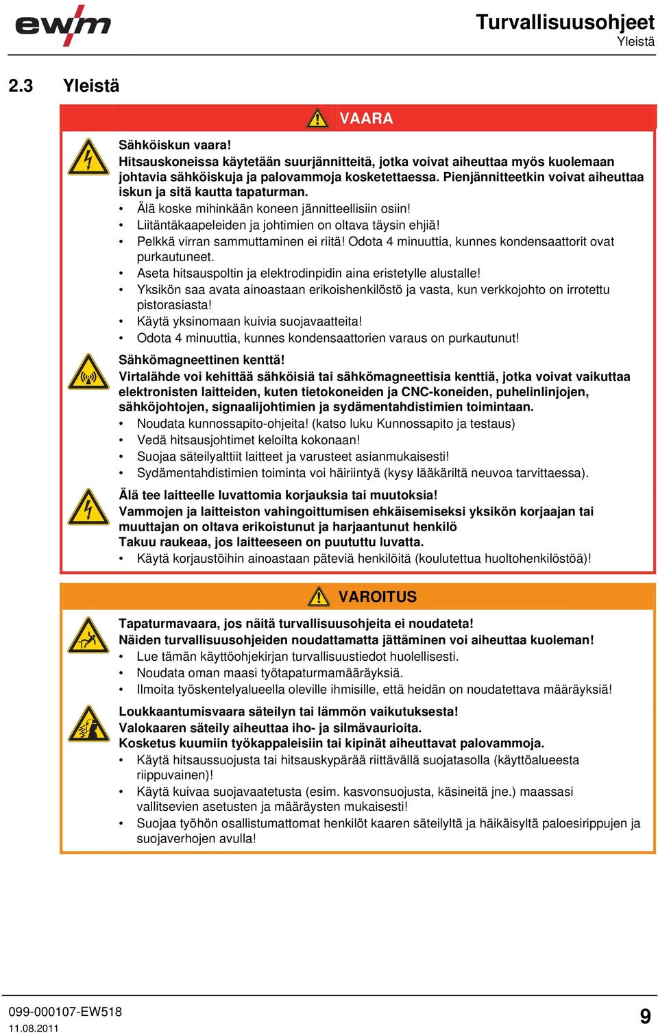 Pelkkä virran sammuttaminen ei riitä! Odota 4 minuuttia, kunnes kondensaattorit ovat purkautuneet. Aseta hitsauspoltin ja elektrodinpidin aina eristetylle alustalle!