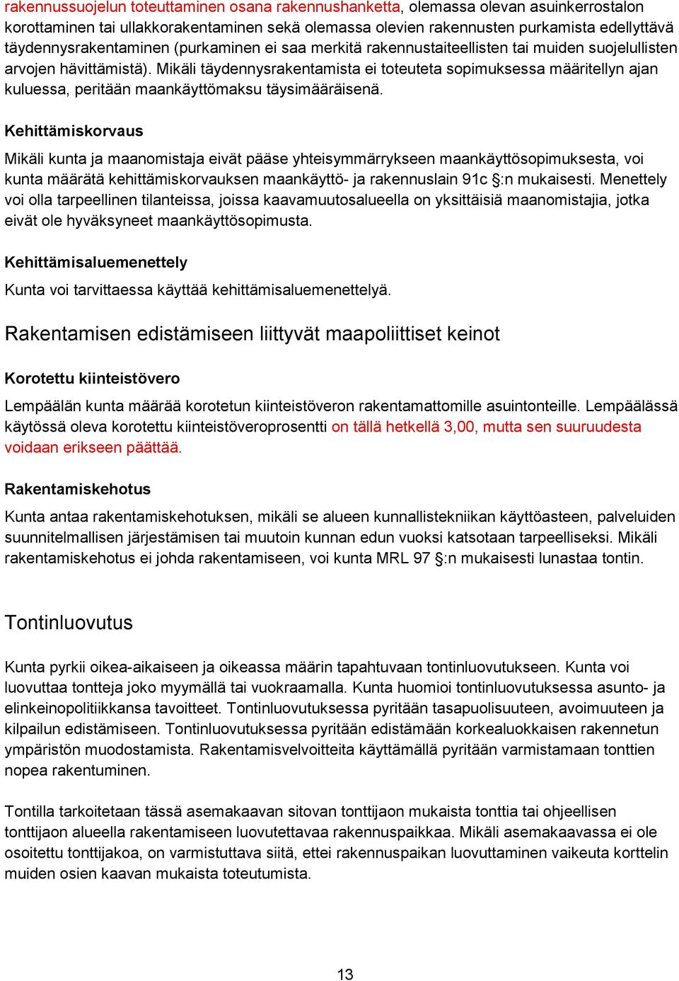 Mikäli täydennysrakentamista ei toteuteta sopimuksessa määritellyn ajan kuluessa, peritään maankäyttömaksu täysimääräisenä.