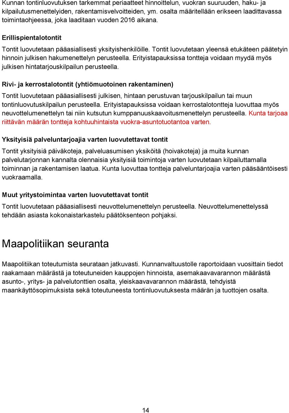 Tontit luovutetaan yleensä etukäteen päätetyin hinnoin julkisen hakumenettelyn perusteella. Erityistapauksissa tontteja voidaan myydä myös julkisen hintatarjouskilpailun perusteella.